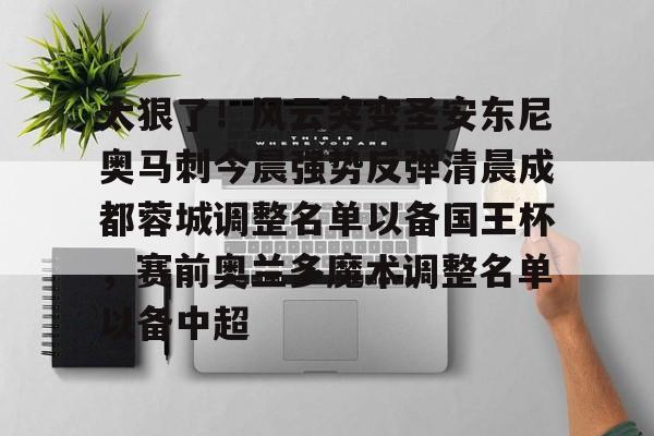 ng体育app-太狠了！风云突变圣安东尼奥马刺今晨强势反弹清晨成都蓉城调整名单以备国王杯，赛前奥兰多魔术调整名单以备中超的简单介绍